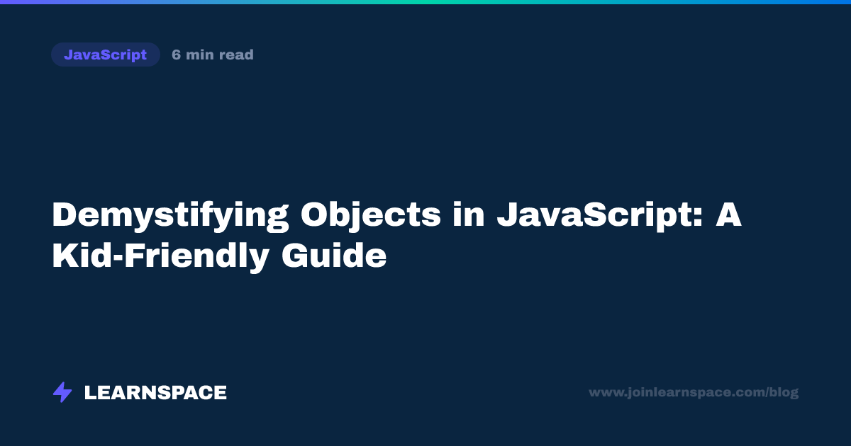 Demystifying Objects in JavaScript: A Kid-Friendly Guide | Learnspace Blog